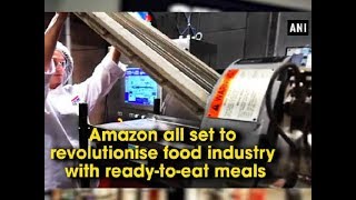 Amazon all set to revolutionise food industry with ready-to-eat meals - ANI News