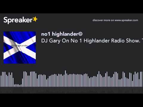 DJ Gary On No 1 Highlander Radio Show. The Best DJ In The World.You Have Heard The Rest Now Listen T
