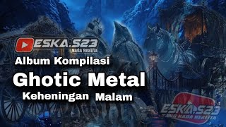 Download lagu GHOTIC METAL (Album Kompilasi) 'Keheningan Malam' mp3