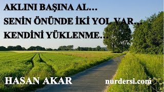 Hasan Akar - Aklını Başına Al... Senin Önünde İki Yol Var... Kendini Yüklenme