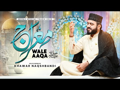 Meraj Wale Aaqa | Wari Wari Jaon | Shab e Meraj Kalam 2025 | Muhammad Khawar Naqshbandi