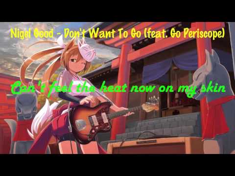 [LYRICS] Nigel Good - Don't Want To Go (feat. Go Periscope)