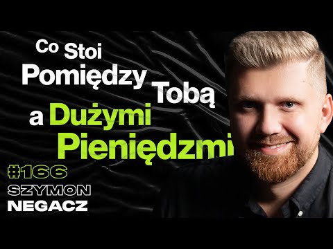 #166 Jak Przejść Na Swoje i Zarabiać Bardzo Duże Pieniądze? Psychika w Biznesie - Szymon Negacz