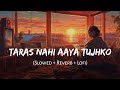 Taras Nahi Aaya Tujhko Slowed Reverb Munjya Jasmine Sandlas Sachin Jigar SSR Lofi
