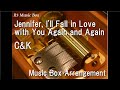 Jennifer, I'll Fall in Love with You Again and Again/C&K [Music Box]