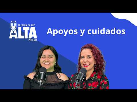 La Unión en Voz Alta, Temporada 2, capítulo 06: la importancia de las personas cuidadoras