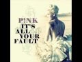 P!nk - It's all your fault