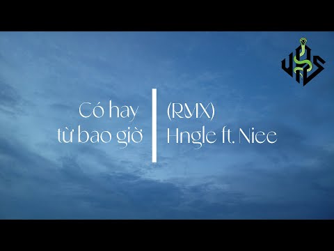 CÓ HAY TỪ BAO GIỜ (RMX) | NIEE ft Hngle x Kei x Hast