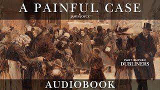 A Painful Case by James Joyce - DUBLINERS Part Eleven | Short Story Audiobook