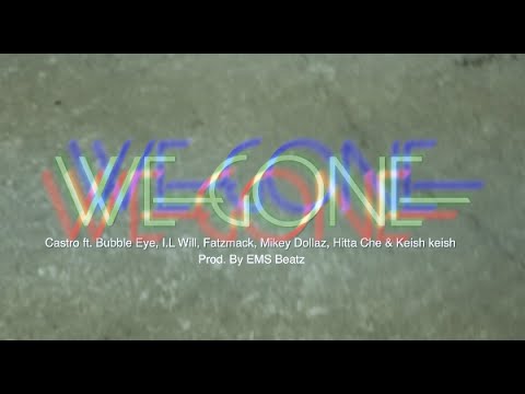 We Gone - Castro ft. Bubble Eye, I.L Will, Fatzmack, Mikey Dollaz, Hitta Che & Keish keish