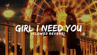 Girl I Need You (Slowed Reverb) || Slowed Reverb Songs ||