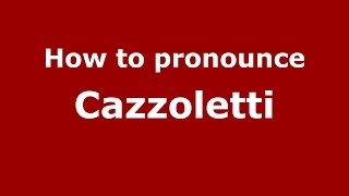 How to pronounce Cazzoletti