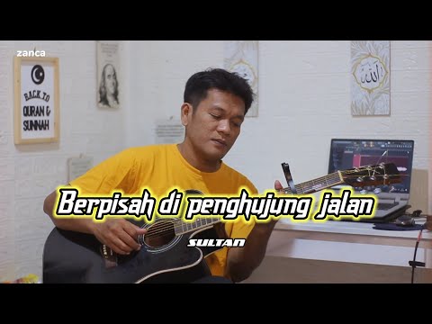 SAYUP SAYUP KU MENDENGAR !!!   ( SULTAN ) - Berpisah Di Penghujung Jalan - cover akustik zanca