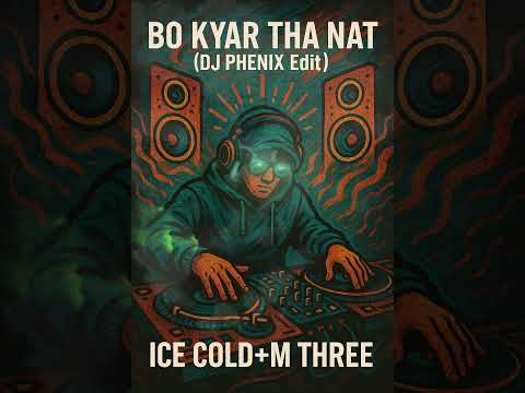 Ice Cold & M Three_Bo Kyar Tha Nat(DJ PHENIX Edit)