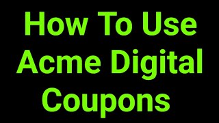 How To Use Acme Digital Coupons 