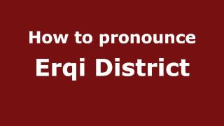 How to pronounce Erqi District