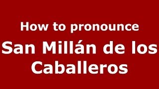 How to pronounce San Millán De Los Caballeros