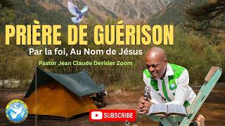 Prière de Guérison Par la Foi, Au Nom de Jésus. Past. Jean Claude Derisier Zoom