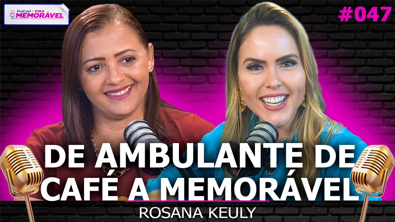 COMO MUDAR DE VIDA ATRAVÉS DAS PALESTRAS (ROSANA KEULY) l Vida Memorável 047