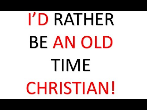 I'd Rather Be An Old Time Christian! #PositiveUpliftmentOne