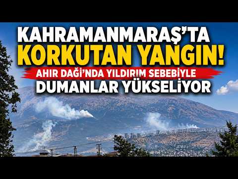 Kahramanmaraş'ta korkutan yangın: Ahır Dağı'nda yıldırım sebebiyle yangın çıktı