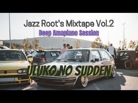 Jazz Roots Vol.2 (Deep Amapiano Sessions) Mixed By Uluko no Sudden