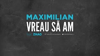 Maximilian feat. Zhao - Vreau Sa Am