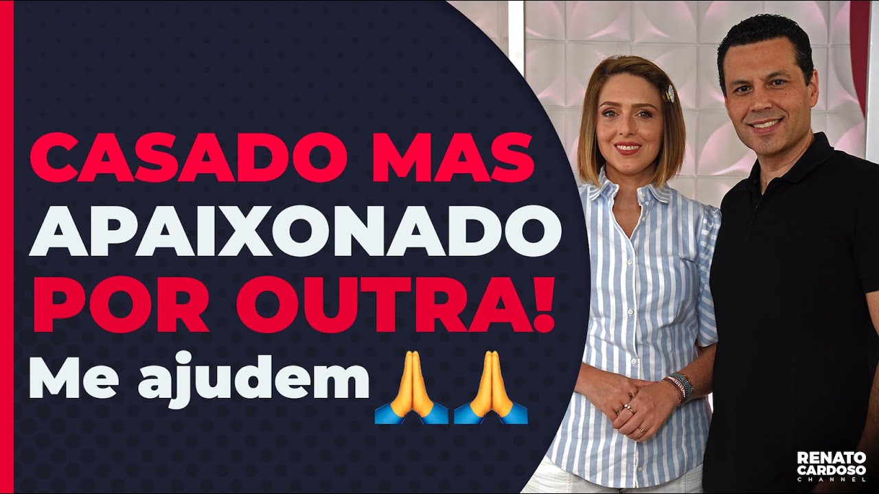 CASADO MAS APAIXONADO POR OUTRA! Me ajudem