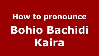 How to pronounce Bohio Bachidi Kaira