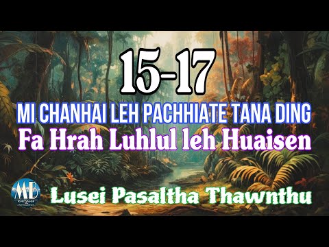 MI CHANHAI LEH PACHHIATE TANA DING PASALTHA LUHLUL LEH HUAISEN (15-17)