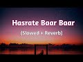 Hasrate Baar Baar Song Slowed Reverb Lofi Slowed Reverb