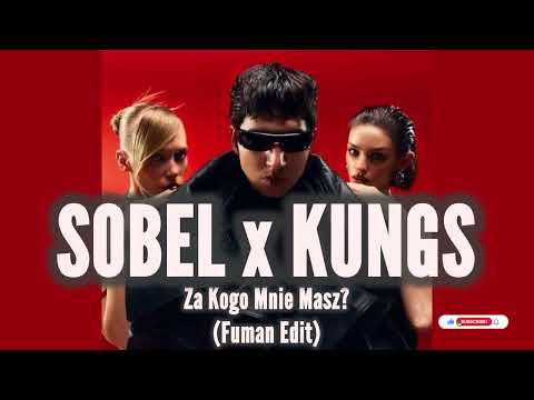 SOBEL x KUNGS - ZA KOGO MNIE MASZ? (FUMAN EDIT)