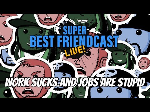 Super Best Friendcast Live: "Work sucks and jobs are stupid."