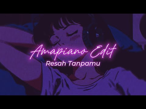 Resah Tanpamu || Amapiano Style Edit