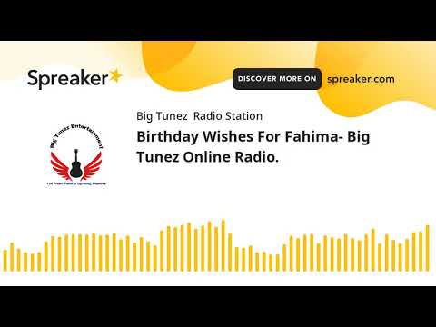 Birthday Wishes For Fahima- Big Tunez Online Radio. (part 1 of 2, made with Spreaker)