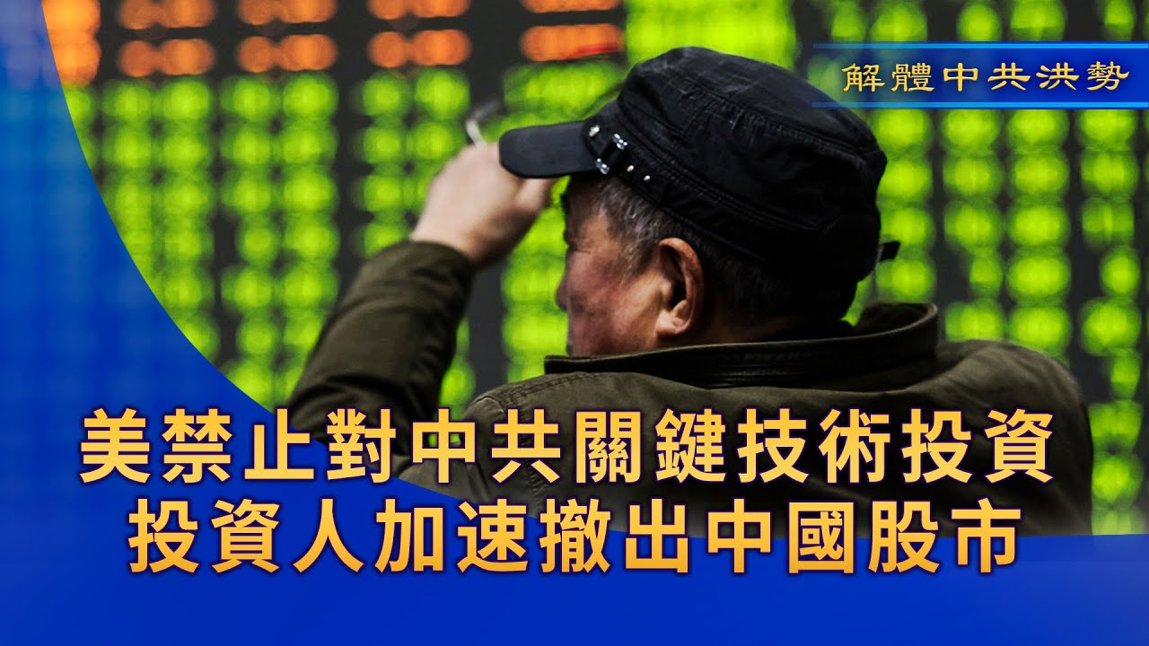 《解體中共洪勢》第二期 美禁止對中共關鍵技術投資 投資人加速撤出中國股市