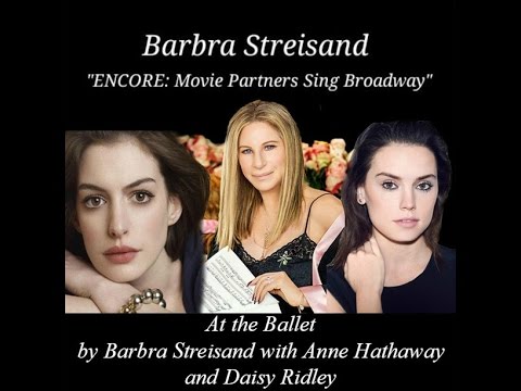"AT THE BALLET" performance  Barbra Streisand with Anne Hathaway and Daisy Ridley