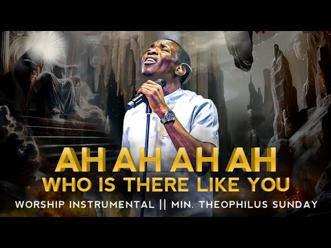 "AH AH AH" WHO IS THERE LIKE YOU | THEOPHILUS SUNDAY | WORSHIP & PRAYER INSTRUMENTAL | THANKSGIVING