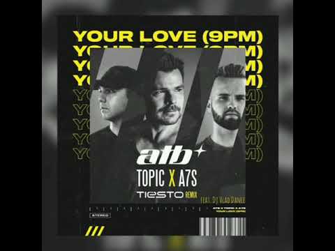 ATB, Topic, A7S- Your Love (9 PM) (Tiësto & DJ Vlad EXXTREME Remix)