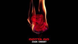 Zack Knight  - Gotta Go  (Audio)
