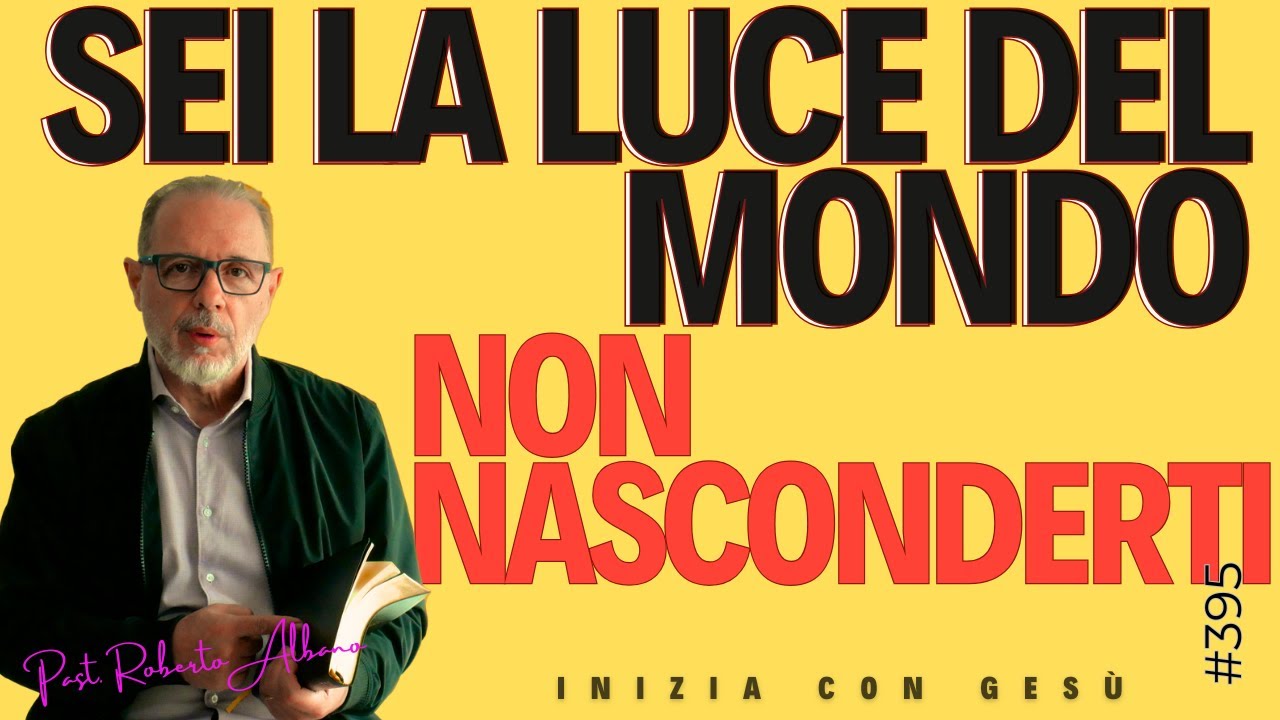 INIZIA CON GESÙ - "Sei la luce del mondo: non nasconderti!"