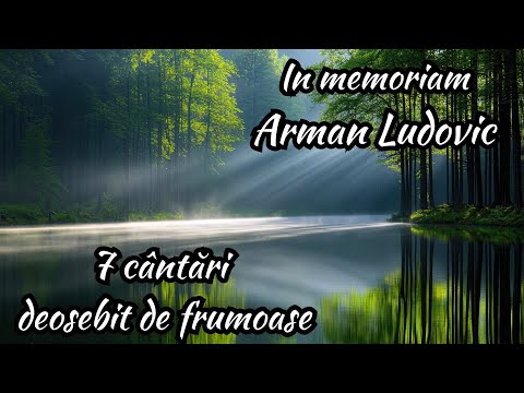 7 cântări deosebit de frumoase - Arman Ludovic #InMemoriam