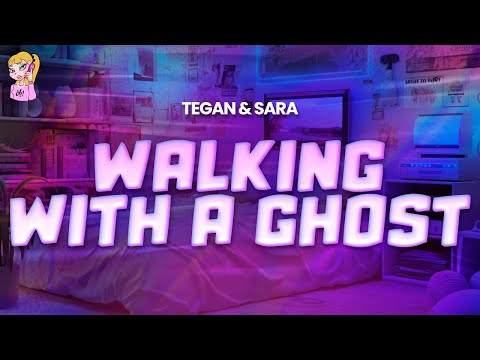 Tegan & Sara - Walking With A Ghost // Lyrics