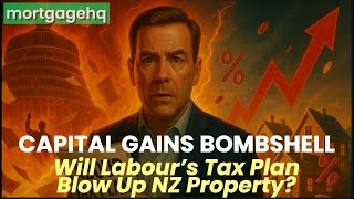 Capital Gains Bombshell: Will Labour’s Tax Plan Blow Up NZ Property?