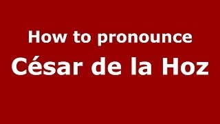 How to pronounce César De La Hoz