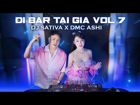 [ FULL SET ] ĐI BAR TẠI GIA VOL 7 | DJ SATIVA x DMC ASHI - VIETMIX HAY NHẤT 2025