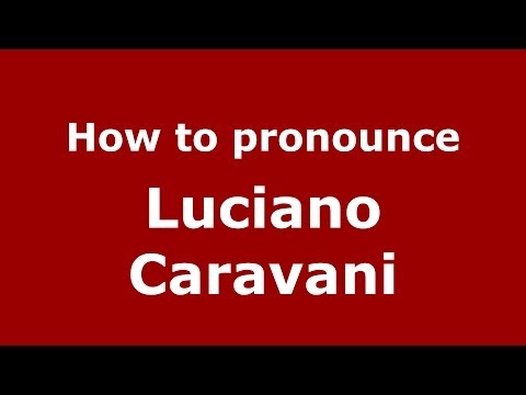 How to pronounce Luciano Caravani (Italian/Italy)  - PronounceNames.com
