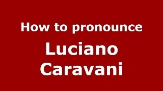 How to pronounce Luciano Caravani