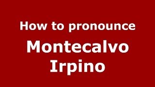 How to pronounce Montecalvo Irpino
