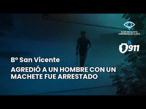 B° San Vicente 📢 Agredió a un hombre con un machete, fue arrestado